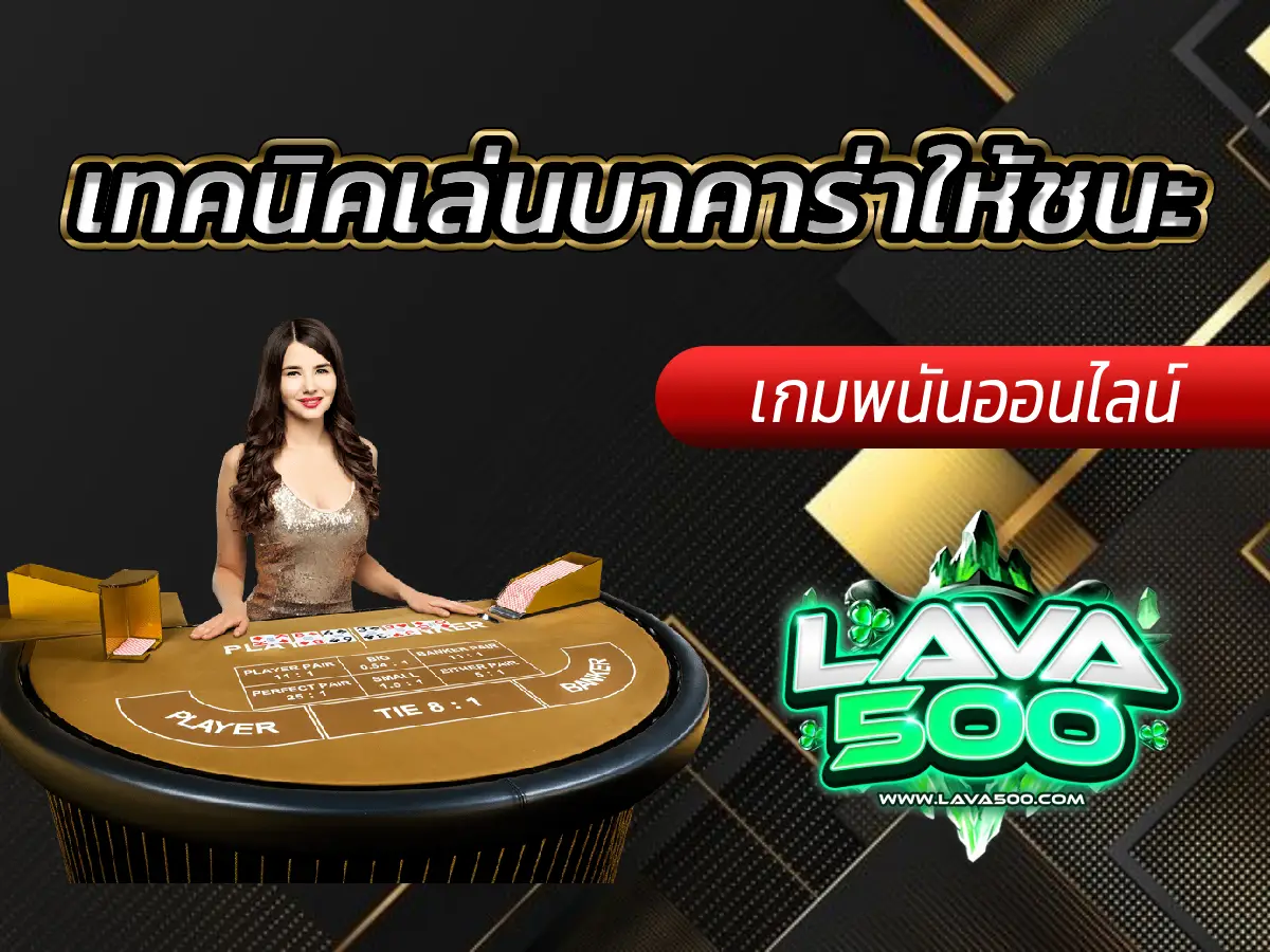 เผยสูตรลับ! เทคนิคเล่นบาคาร่าให้ชนะ Lava-500s