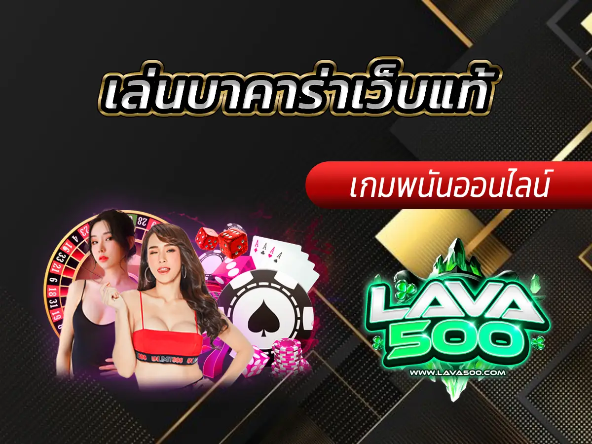 รีวิว เล่นบาคาร่าเว็บแท้ Lava-500s เว็บตรง มั่นคง ปลอดภัย