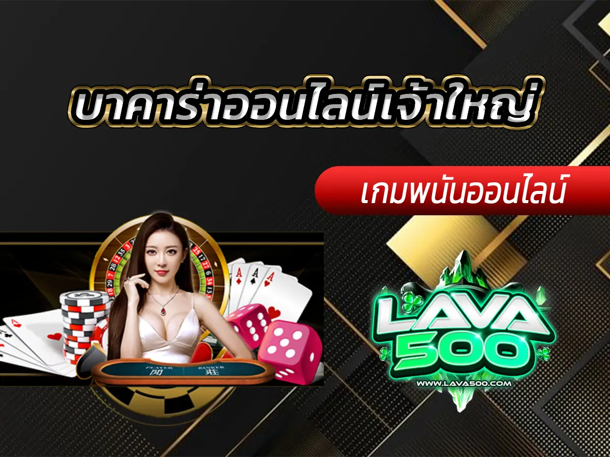 บาคาร่าออนไลน์เจ้าใหญ่ Lava-500s รีวิวและวิธีเล่น 2025