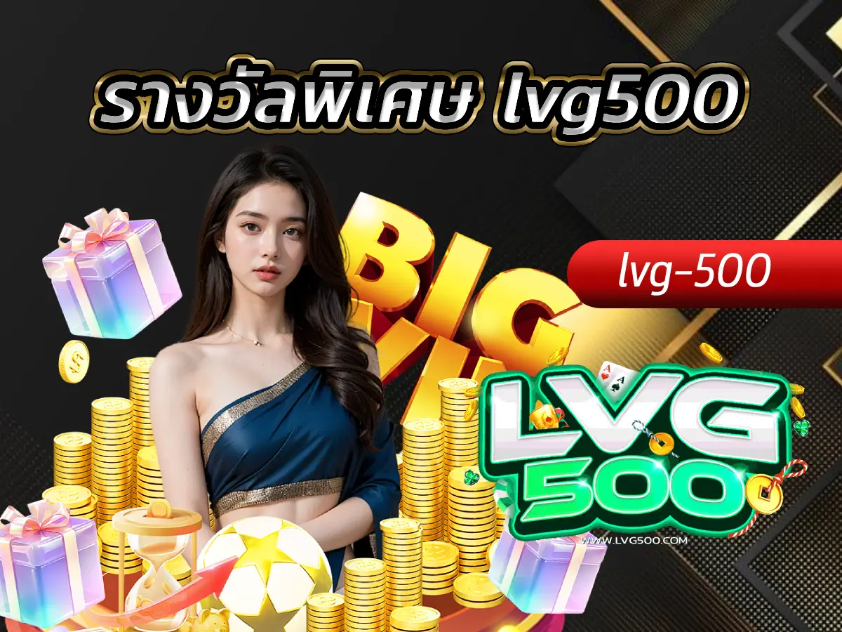 รางวัลพิเศษ lvg500 มากกว่ากำไร คือความใส่ใจที่มอบให้คุณ