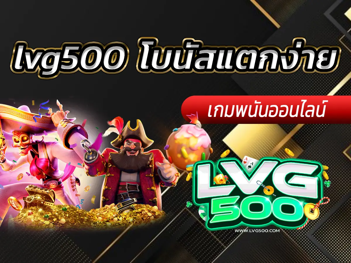 lvg500 โบนัสแตกง่าย ที่สุดแห่งปี 2025 รวมเทคนิคพิชิตกำไรไว