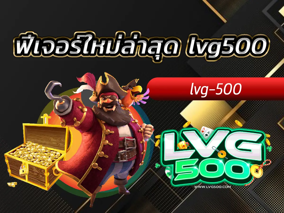 ฟีเจอร์ใหม่ล่าสุด lvg500 อัปเดตเทรนด์เกมล้ำสมัย เล่นสนุก กำไรปัง