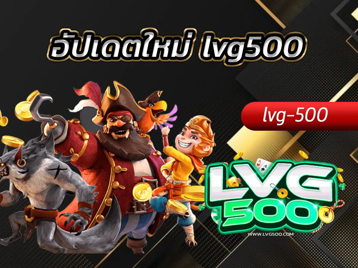 อัปเดตใหม่ lvg500 พลิกโฉมวงการเกมเดิมพัน ฟีเจอร์ล้ำนำเทรนด์